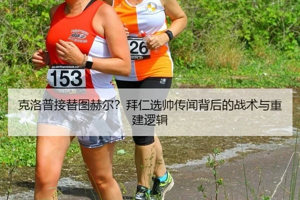 克洛普接替图赫尔？拜仁选帅传闻背后的战术与重建逻辑