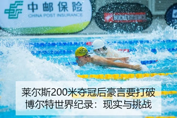 莱尔斯200米夺冠后豪言要打破博尔特世界纪录：现实与挑战